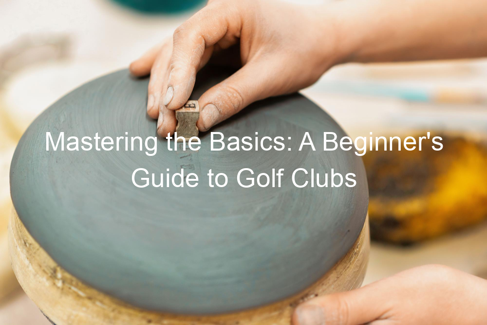 Mastering the Basics: A Beginner's Guide to Golf Clubs